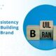 Why Consistency is Key to Building a Strong Brand